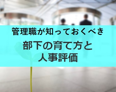 管理職が知っておくべき部下の育て方と人事評価